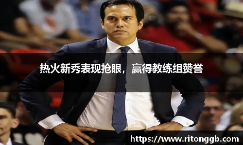 热火新秀表现抢眼，赢得教练组赞誉