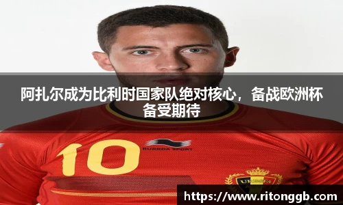 阿扎尔成为比利时国家队绝对核心，备战欧洲杯备受期待