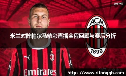 米兰对阵帕尔马精彩直播全程回顾与赛后分析