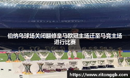 伯纳乌球场关闭翻修皇马欧冠主场迁至马竞主场进行比赛