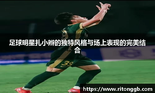 足球明星扎小辫的独特风格与场上表现的完美结合